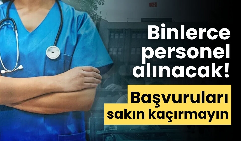 Binlerce personel alınacak! Başvuruları sakın kaçırmayın