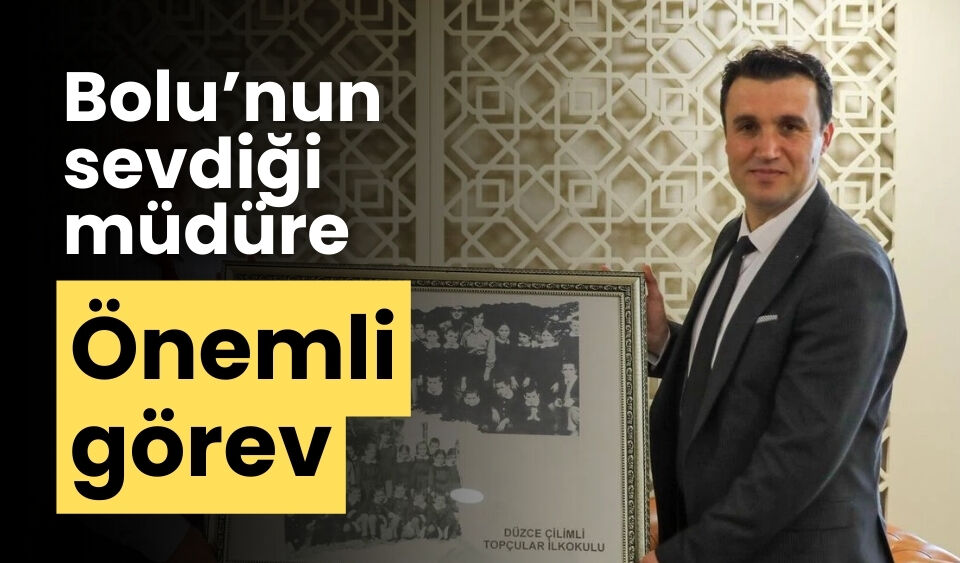 Bolu’nun sevdiği müdüre önemli görev