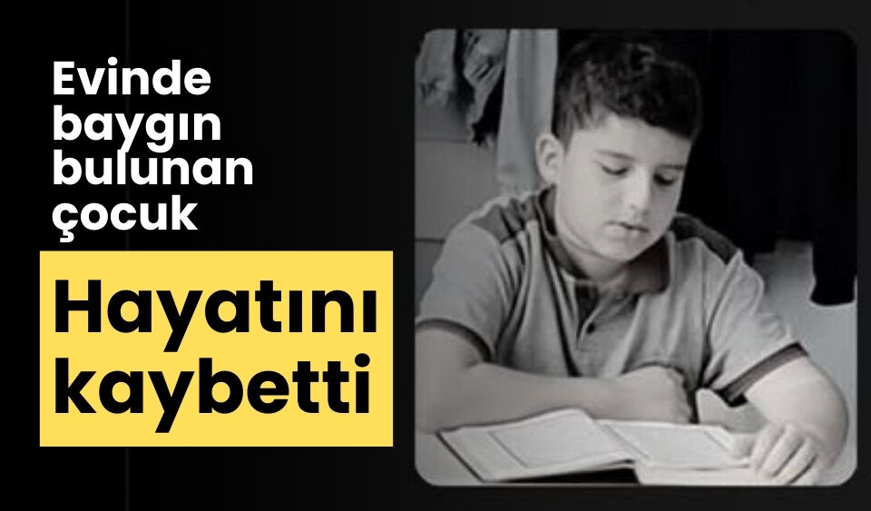 Evinde baygın bulunan çocuk hayatını kaybetti