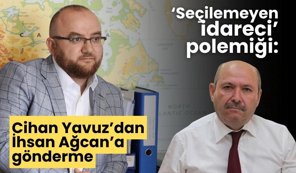 ‘Seçilemeyen idareci’ polemiği: Cihan Yavuz’dan İhsan Ağcan’a gönderme