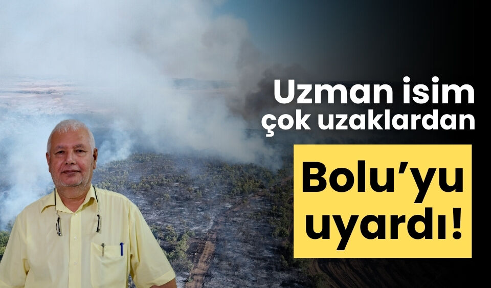 Uzman isim çok uzaklardan Bolu’yu uyardı!