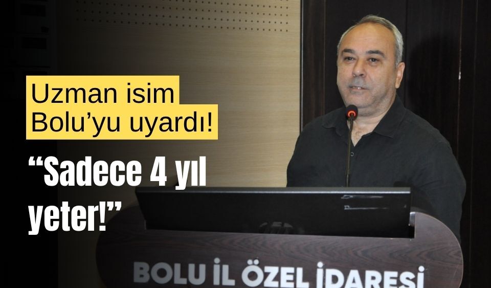 Uzman isim Bolu’yu uyardı! “Sadece 4 yıl yeterli”