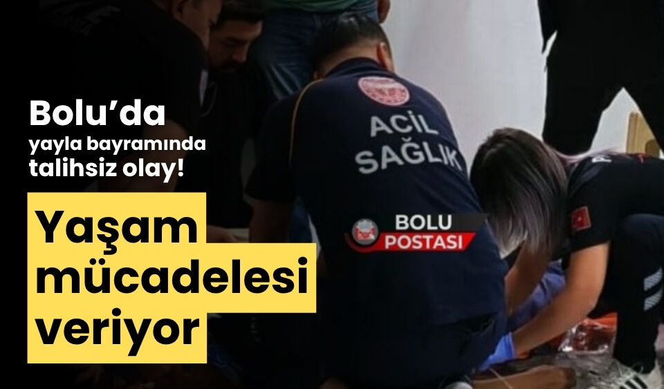 Bolu’da yayla bayramında talihsiz olay! Yaşam mücadelesi veriyor