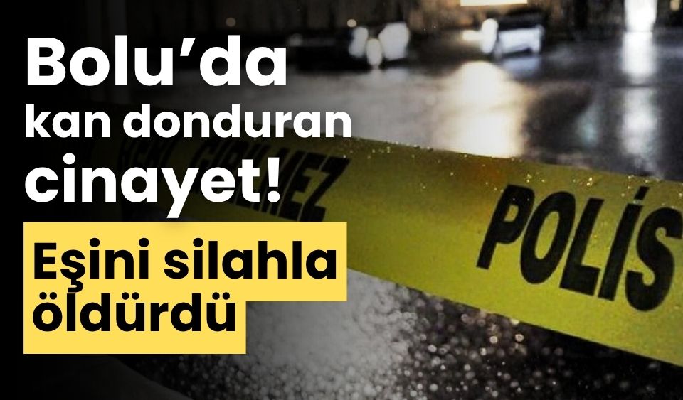 Bolu’da kan donduran cinayet! eşini silahla öldürdü