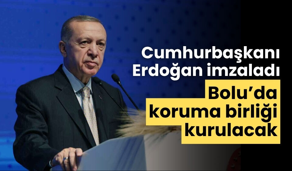 Cumhurbaşkanı Erdoğan imzaladı Bolu’da koruma birliği kurulacak