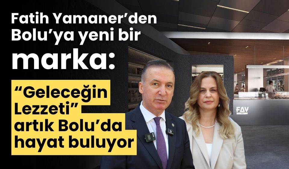 Fatih Yamaner’den Bolu’ya Yeni Bir Marka: FAY Coffee & Bakery Geliyor!