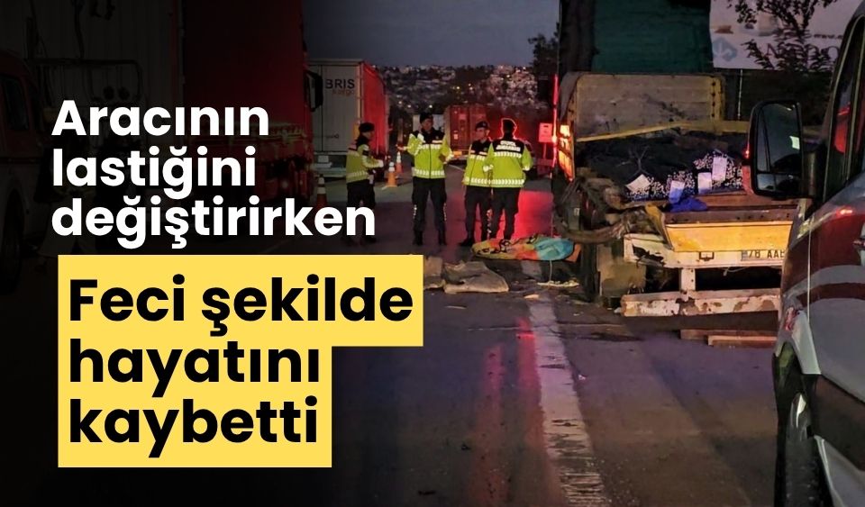 Aracının lastiğini değiştirirken feci şekilde hayatını kaybetti