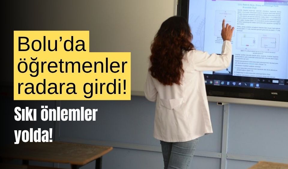 Bolu'da öğretmenler radara girdi! Sıkı önlemler yolda!