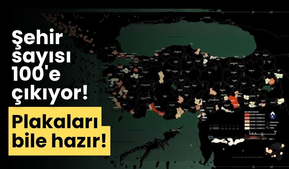 Şehir sayısı 100'e çıkıyor! Plakaları bile hazır!