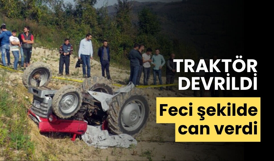 Traktör devrildi feci şekilde can verdi