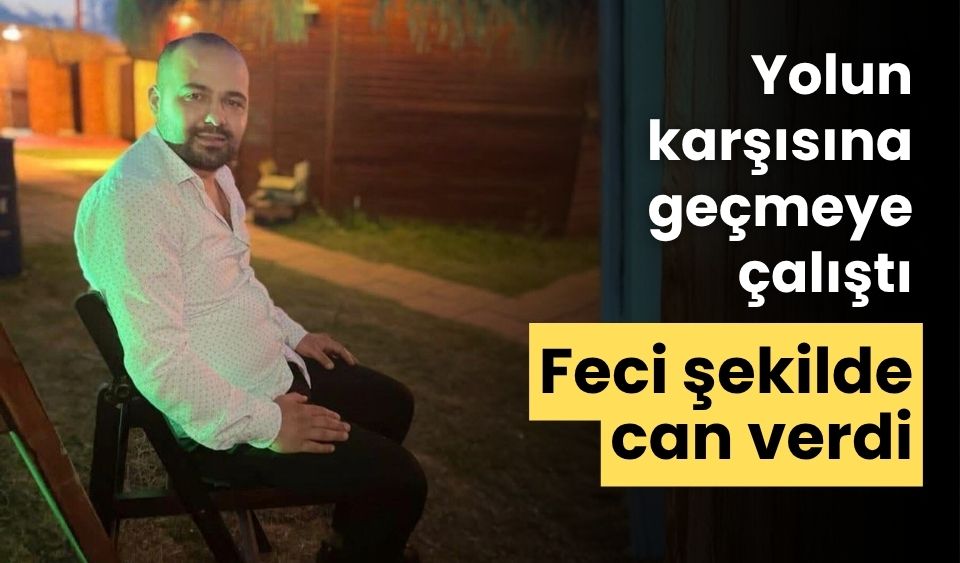 Yolun karşısına geçmeye çalıştı can verdi