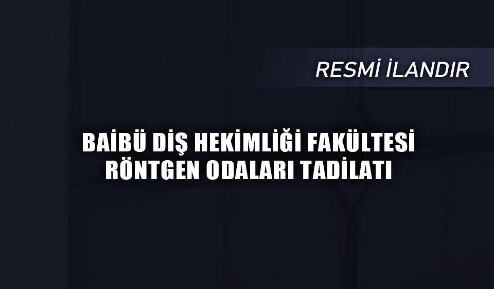 BAİBÜ DİŞ HEKİMLİĞİ FAKÜLTESİ RÖNTGEN ODALARI TADİLATI