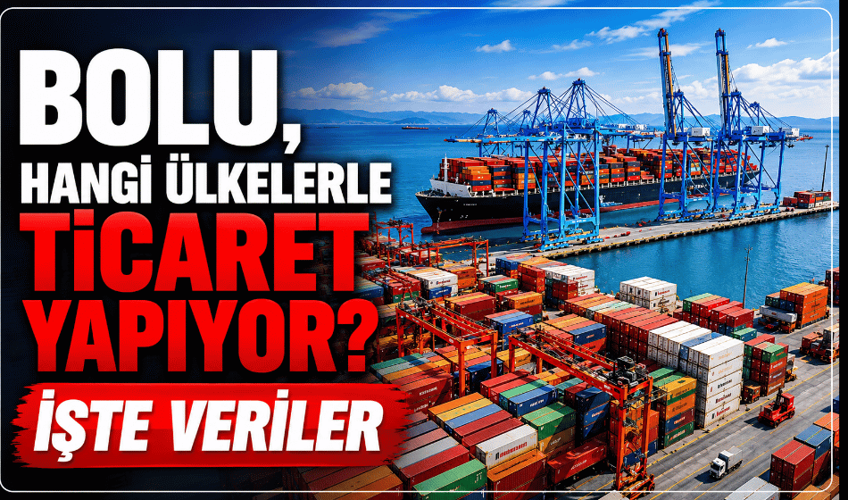 Bolu’nun en fazla ihracat yaptığı ülke Irak, en çok ithal ürün İtalya’dan geliyor