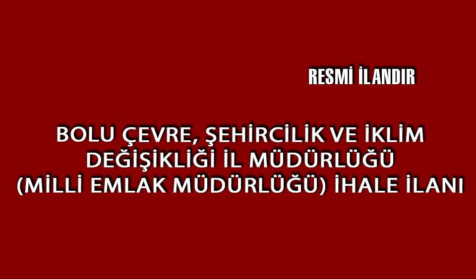 BOLU ÇEVRE, ŞEHİRCİLİK VE İKLİM DEĞİŞİKLİĞİ İL MÜDÜRLÜĞÜ (MİLLİ EMLAK MÜDÜRLÜĞÜ) İHALE İLANI