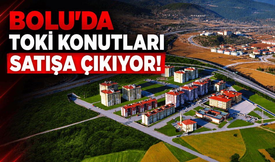 Bolu’da, TOKİ konutları satışa çıkıyor!
