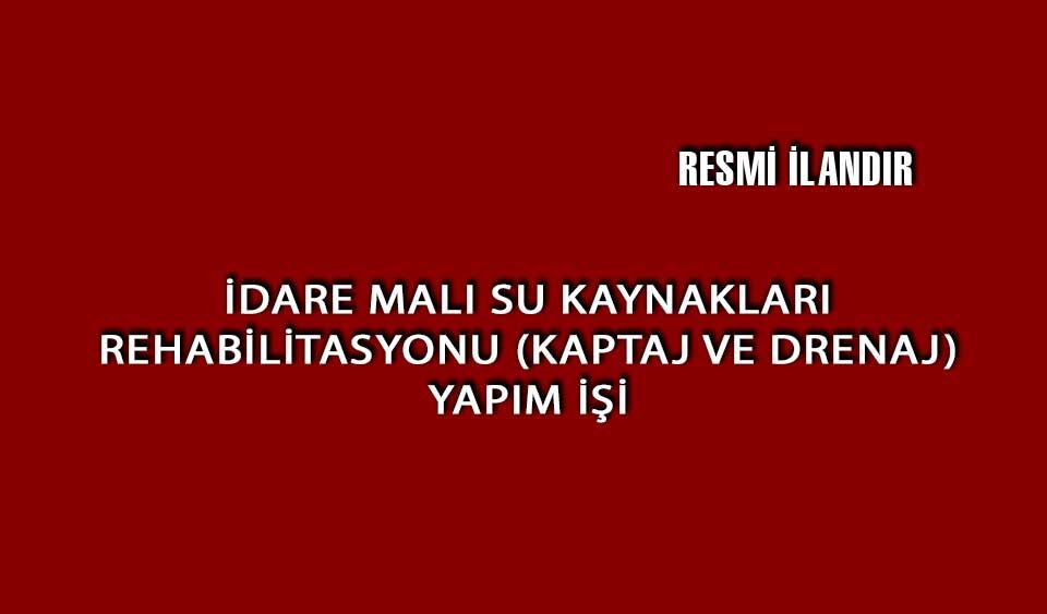 İDARE MALI SU KAYNAKLARI REHABİLİTASYONU (KAPTAJ VE DRENAJ) YAPIM İŞİ