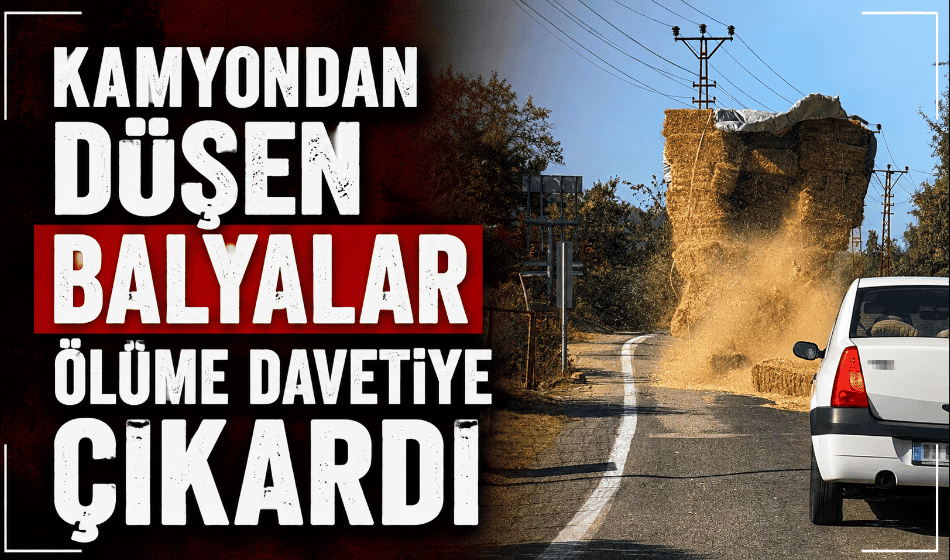 Kamyondan düşen balyalar ölüme davetiye çıkardı