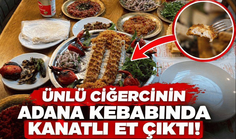Ünlü Ciğercinin Adana kebabında kanatlı et çıktı!