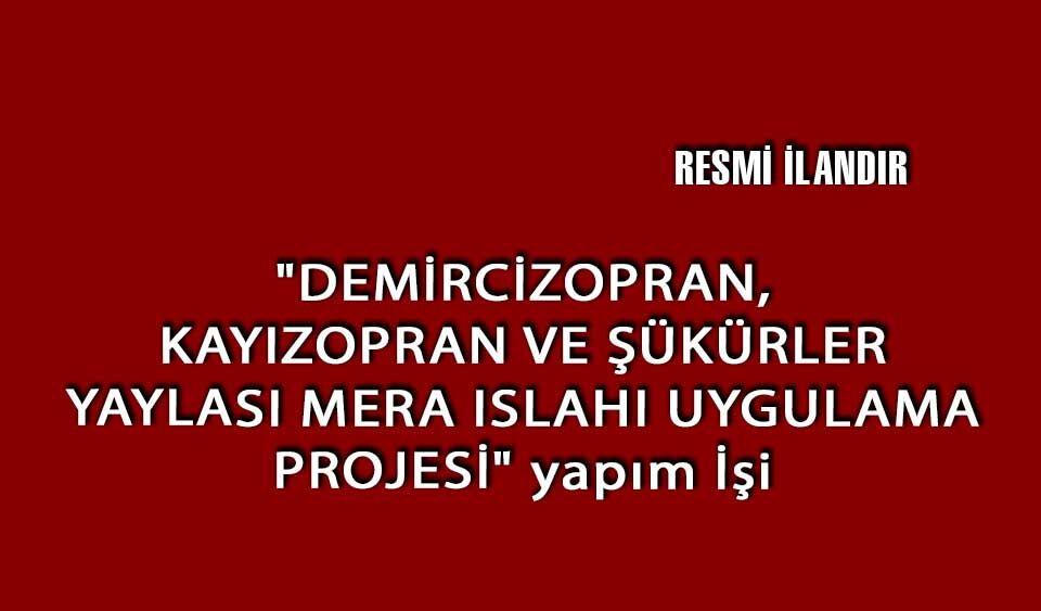 "DEMİRCİZOPRAN, KAYIZOPRAN VE ŞÜKÜRLER YAYLASI MERA ISLAHI UYGULAMA PROJESİ" yapım İşi