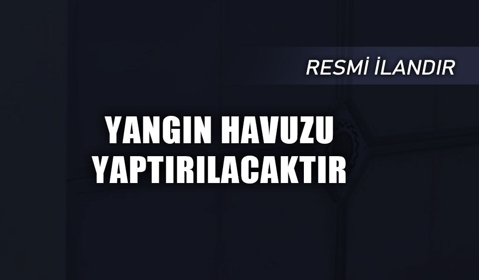 YANGIN HAVUZU YAPTIRILACAKTIR