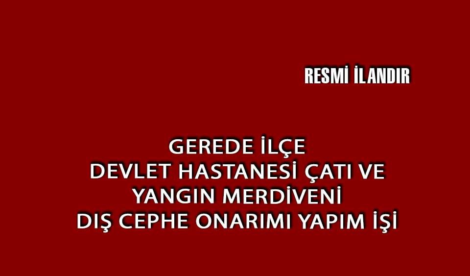 GEREDE İLÇE DEVLET HASTANESİ ÇATI VE YANGIN MERDİVENİ DIŞ CEPHE ONARIMI YAPIM İŞİ